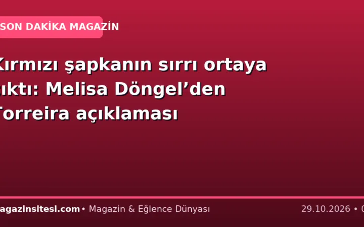 Kırmızı şapkanın sırrı ortaya çıktı: Melisa Döngel’den Torreira açıklaması