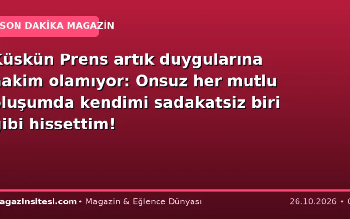Küskün Prens artık duygularına hakim olamıyor: Onsuz her mutlu oluşumda kendimi sadakatsiz biri gibi hissettim!