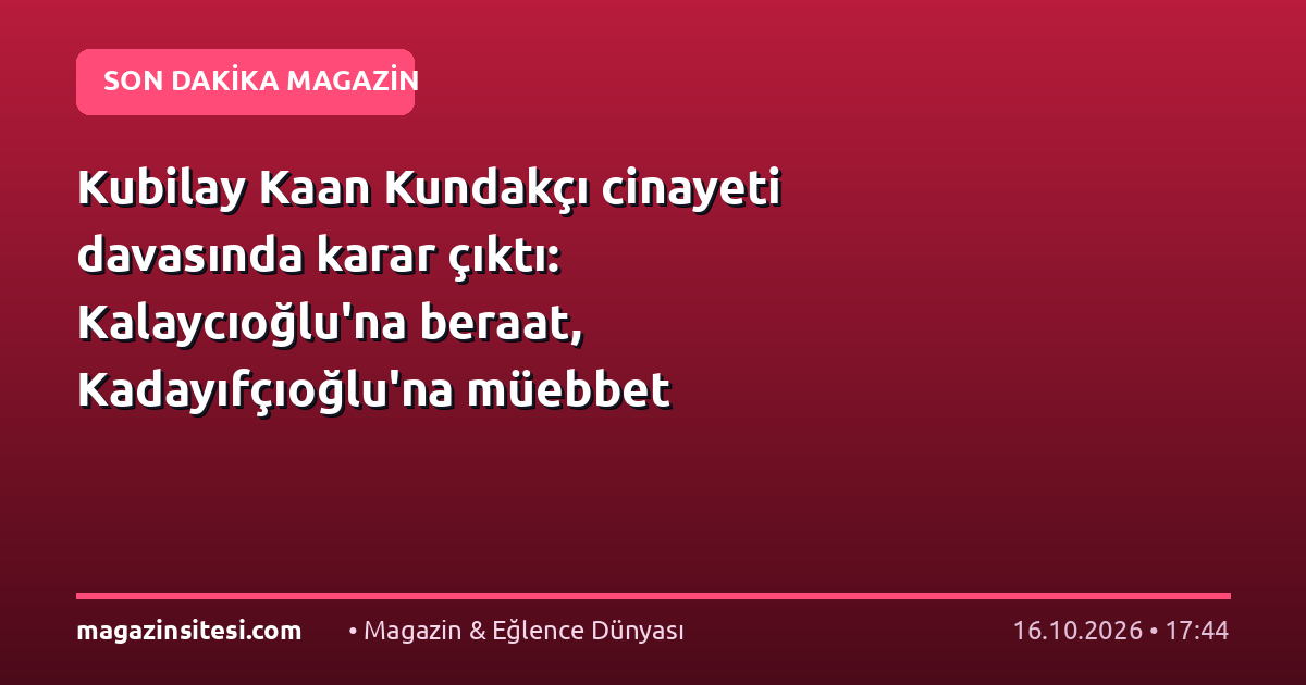 Kubilay Kaan Kundakçı cinayeti davasında karar çıktı: Kalaycıoğlu’na beraat, Kadayıfçıoğlu’na müebbet