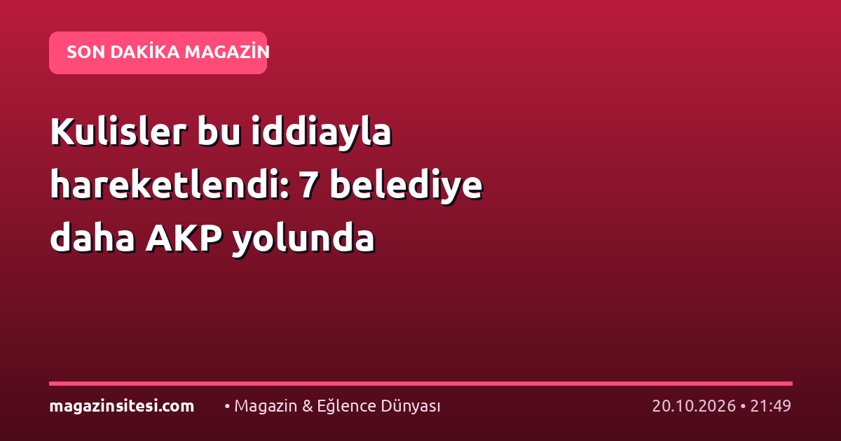 Kulisler bu iddiayla hareketlendi: 7 belediye daha AKP yolunda