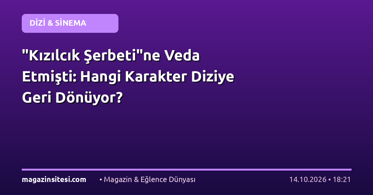 “Kızılcık Şerbeti”ne Veda Etmişti: Hangi Karakter Diziye Geri Dönüyor?