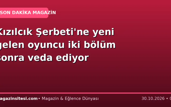 Kızılcık Şerbeti’ne yeni gelen oyuncu iki bölüm sonra veda ediyor
