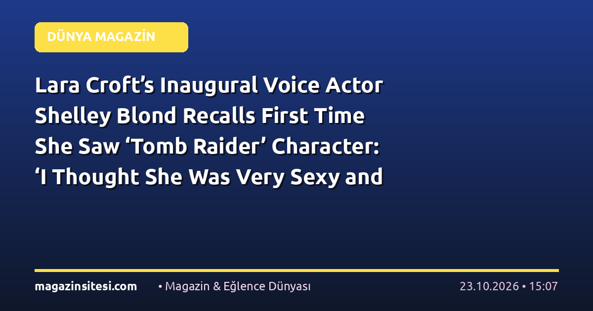 Lara Croft’s Inaugural Voice Actor Shelley Blond Recalls First Time She Saw ‘Tomb Raider’ Character: ‘I Thought She Was Very Sexy and Very Ballsy’