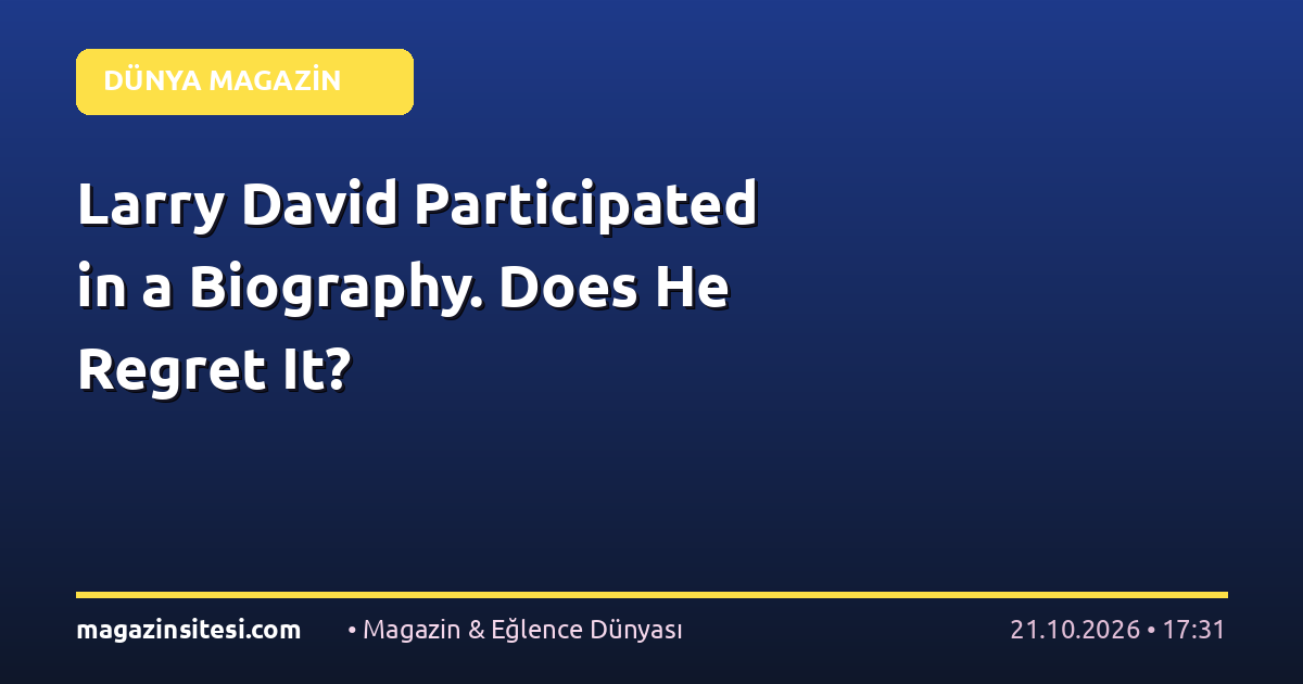 Larry David Participated in a Biography. Does He Regret It?