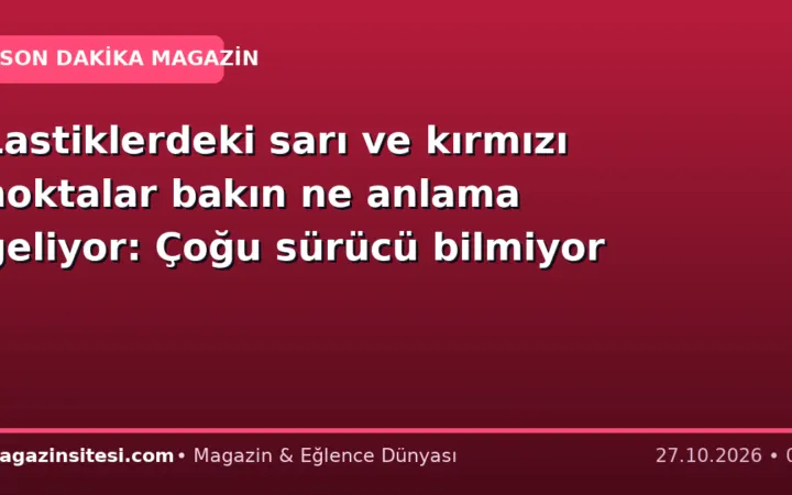 Lastiklerdeki sarı ve kırmızı noktalar bakın ne anlama geliyor: Çoğu sürücü bilmiyor