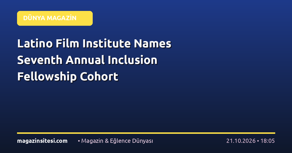 Latino Film Institute Names Seventh Annual Inclusion Fellowship Cohort
