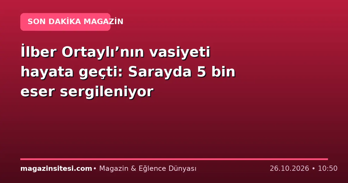 İlber Ortaylı’nın vasiyeti hayata geçti: Sarayda 5 bin eser sergileniyor