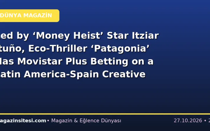 Led by ‘Money Heist’ Star Itziar Ituño, Eco-Thriller ‘Patagonia’ Has Movistar Plus Betting on a Latin America-Spain Creative Bridge