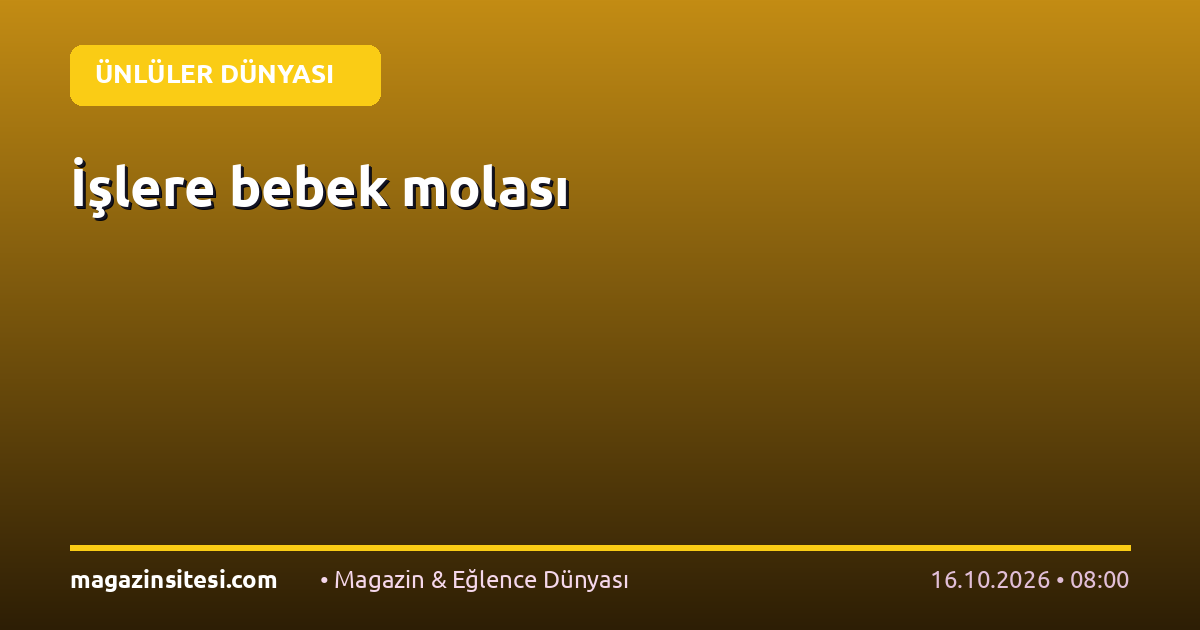 İşlere bebek molası