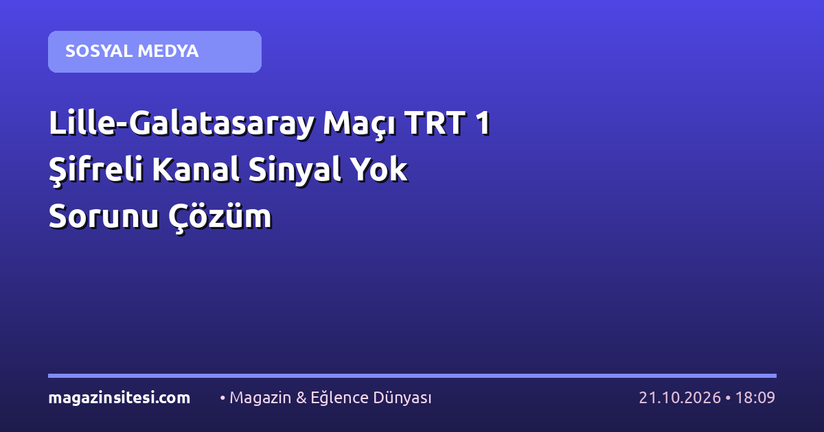 Lille-Galatasaray Maçı TRT 1 Şifreli Kanal Sinyal Yok Sorunu Çözüm