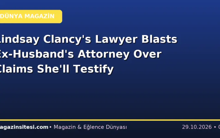 Lindsay Clancy’s Lawyer Blasts Ex-Husband’s Attorney Over Claims She’ll Testify