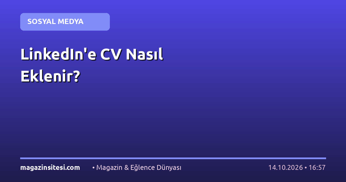 LinkedIn’e CV Nasıl Eklenir?