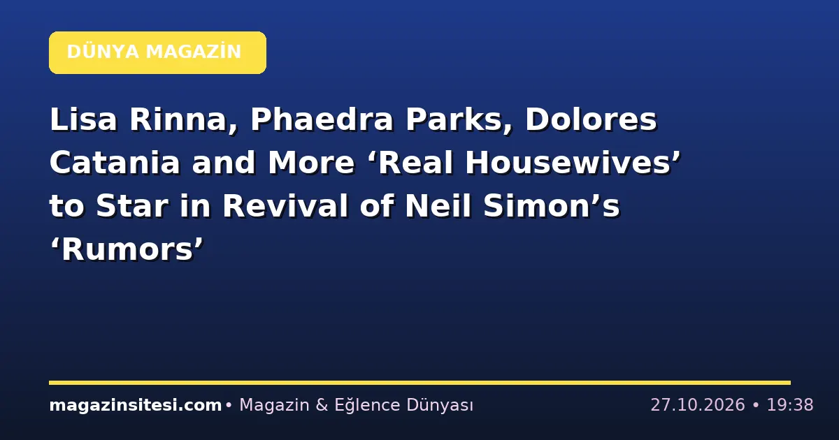 Lisa Rinna, Phaedra Parks, Dolores Catania and More ‘Real Housewives’ to Star in Revival of Neil Simon’s ‘Rumors’