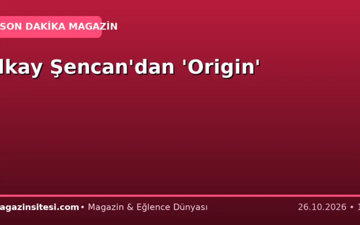 İlkay Şencan’dan ‘Origin’