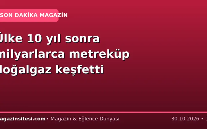 Ülke 10 yıl sonra milyarlarca metreküp doğalgaz keşfetti