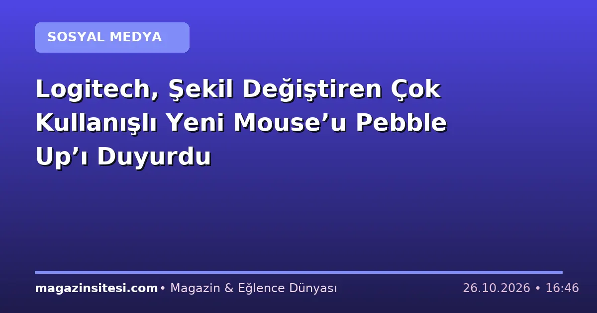 Logitech, Şekil Değiştiren Çok Kullanışlı Yeni Mouse’u Pebble Up’ı Duyurdu