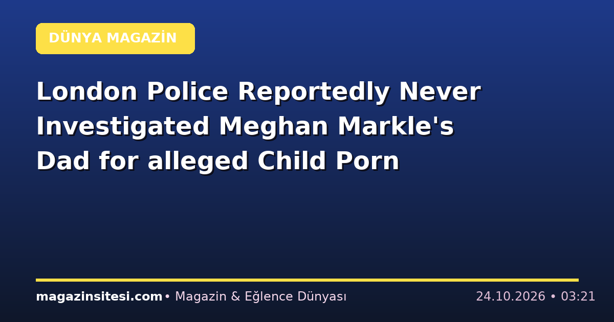 London Police Reportedly Never Investigated Meghan Markle’s Dad for alleged Child Porn
