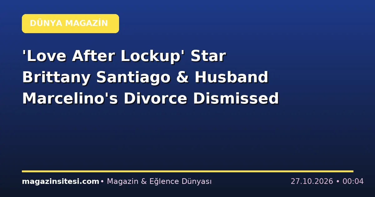 ‘Love After Lockup’ Star Brittany Santiago & Husband Marcelino’s Divorce Dismissed