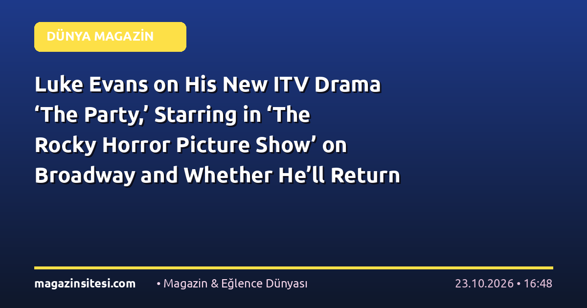 Luke Evans on His New ITV Drama ‘The Party,’ Starring in ‘The Rocky Horror Picture Show’ on Broadway and Whether He’ll Return as Bard in ‘The Hunt for Gollum’