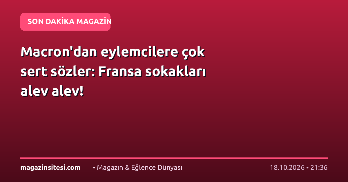 Macron’dan eylemcilere çok sert sözler: Fransa sokakları alev alev!