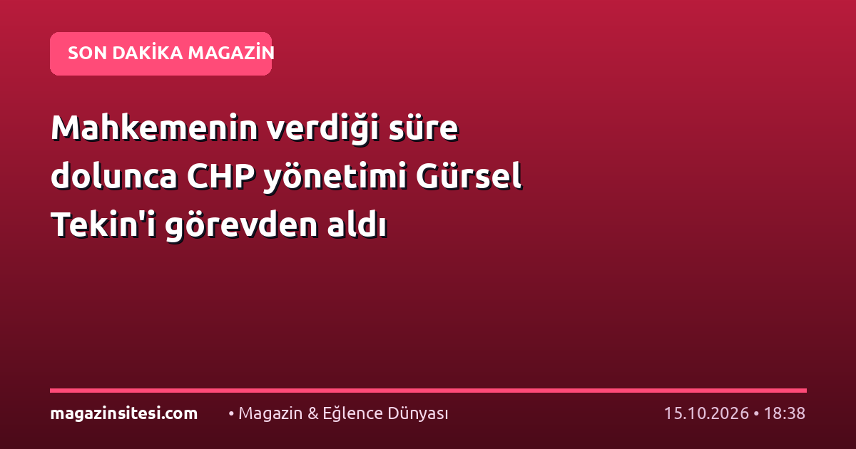Mahkemenin verdiği süre dolunca CHP yönetimi Gürsel Tekin’i görevden aldı