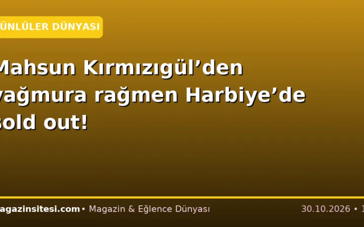 Mahsun Kırmızıgül’den yağmura rağmen Harbiye’de sold out!