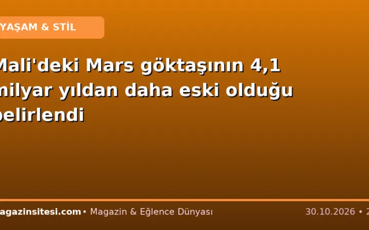 Mali’deki Mars göktaşının 4,1 milyar yıldan daha eski olduğu belirlendi