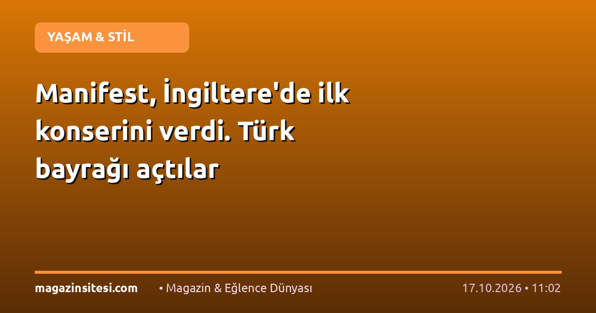 Manifest, İngiltere’de ilk konserini verdi. Türk bayrağı açtılar
