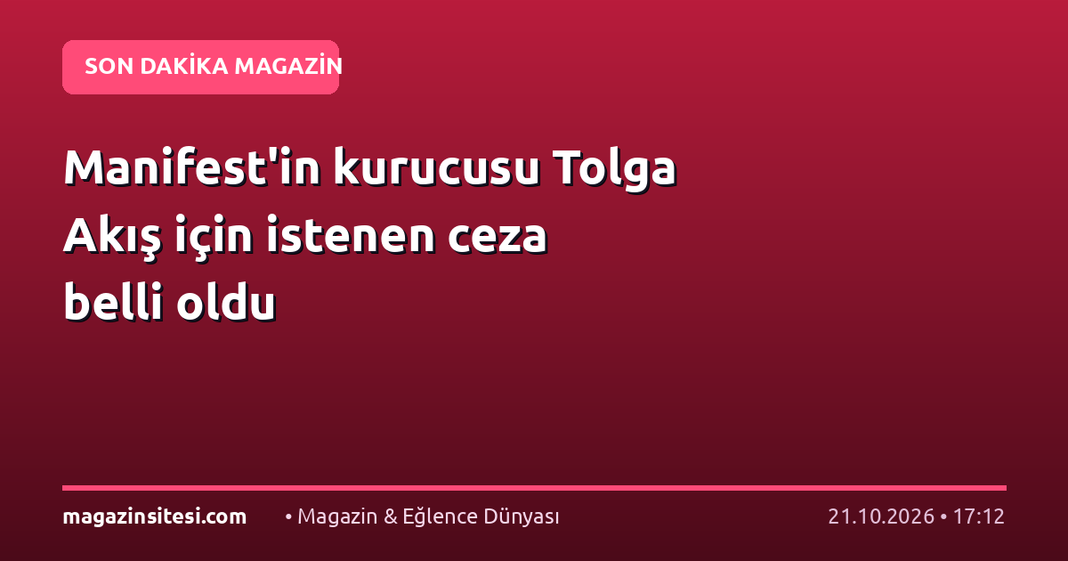 Manifest’in kurucusu Tolga Akış için istenen ceza belli oldu
