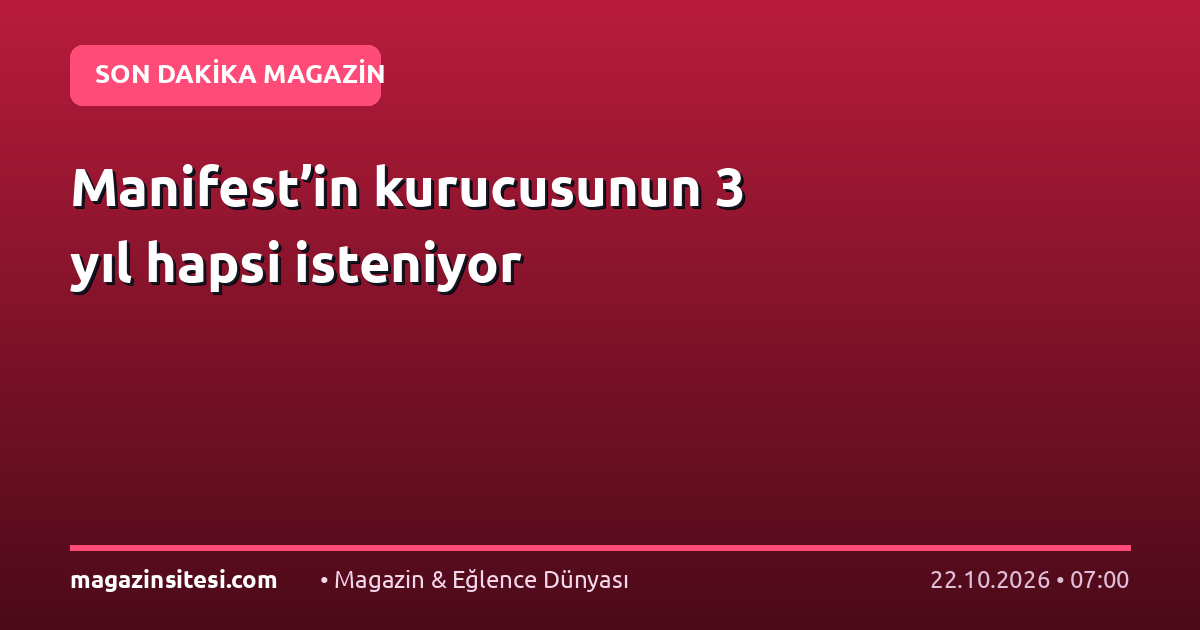 Manifest’in kurucusunun 3 yıl hapsi isteniyor