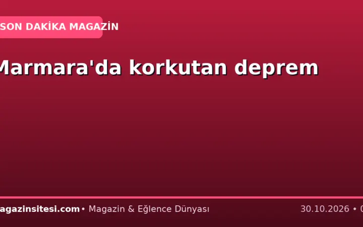 Marmara’da korkutan deprem