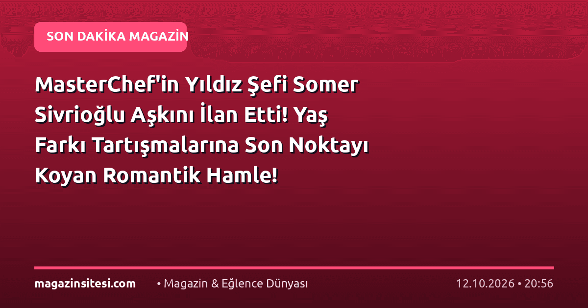 MasterChef’in Yıldız Şefi Somer Sivrioğlu Aşkını İlan Etti! Yaş Farkı Tartışmalarına Son Noktayı Koyan Romantik Hamle!
