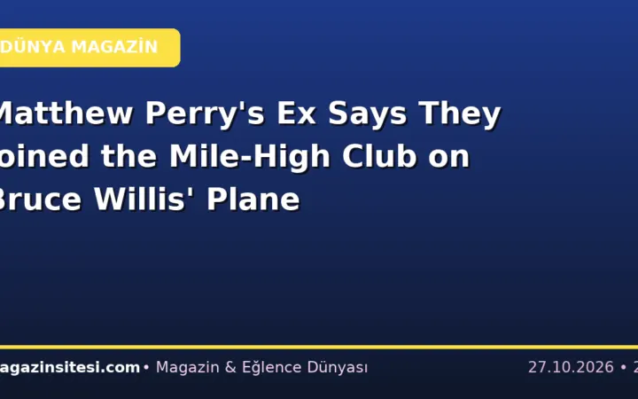 Matthew Perry’s Ex Says They Joined the Mile-High Club on Bruce Willis’ Plane