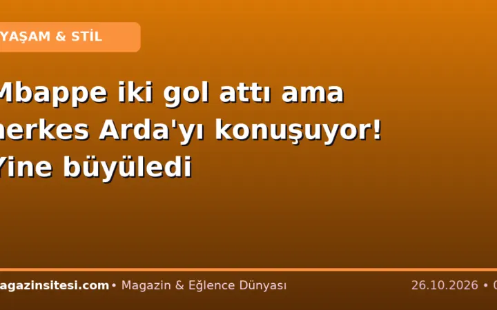 Mbappe iki gol attı ama herkes Arda’yı konuşuyor! Yine büyüledi