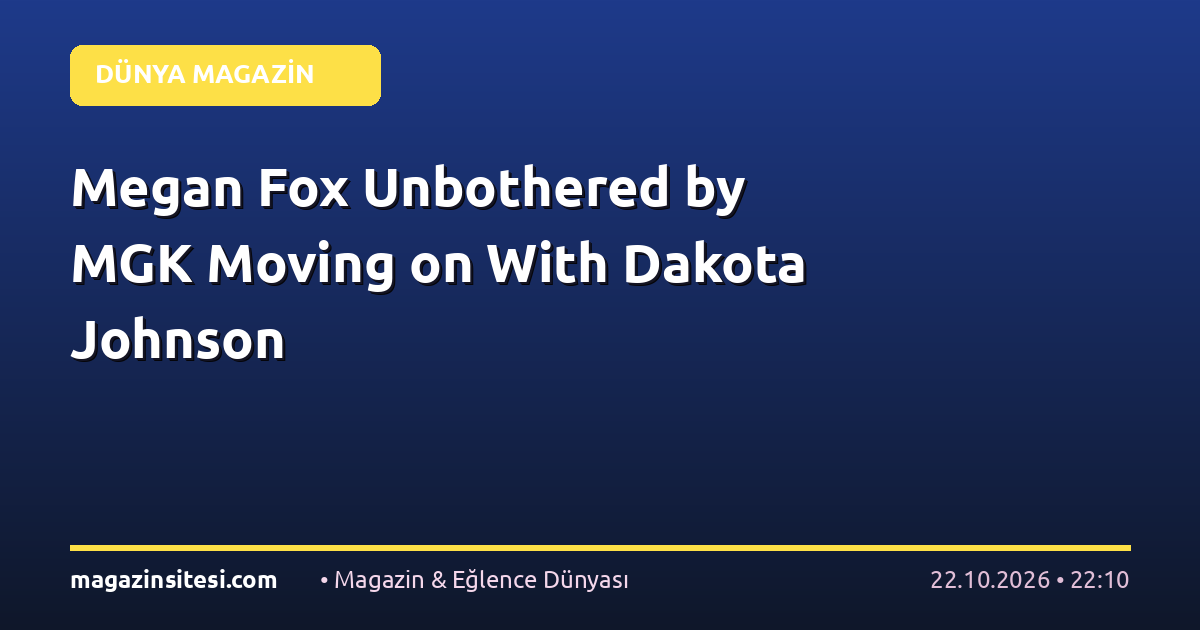 Megan Fox Unbothered by MGK Moving on With Dakota Johnson