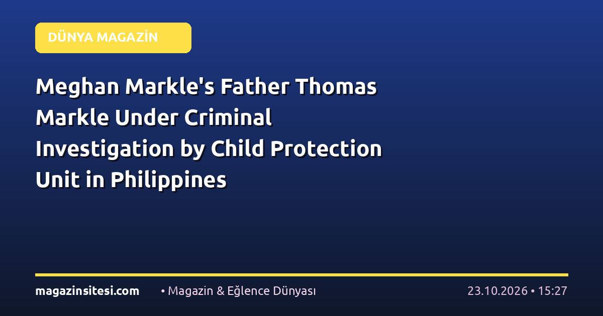 Meghan Markle’s Father Thomas Markle Under Criminal Investigation by Child Protection Unit in Philippines