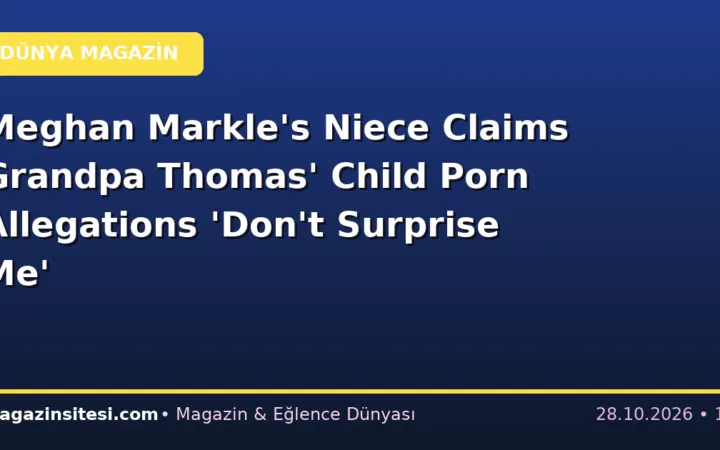 Meghan Markle’s Niece Claims Grandpa Thomas’ Child Porn Allegations ‘Don’t Surprise Me’