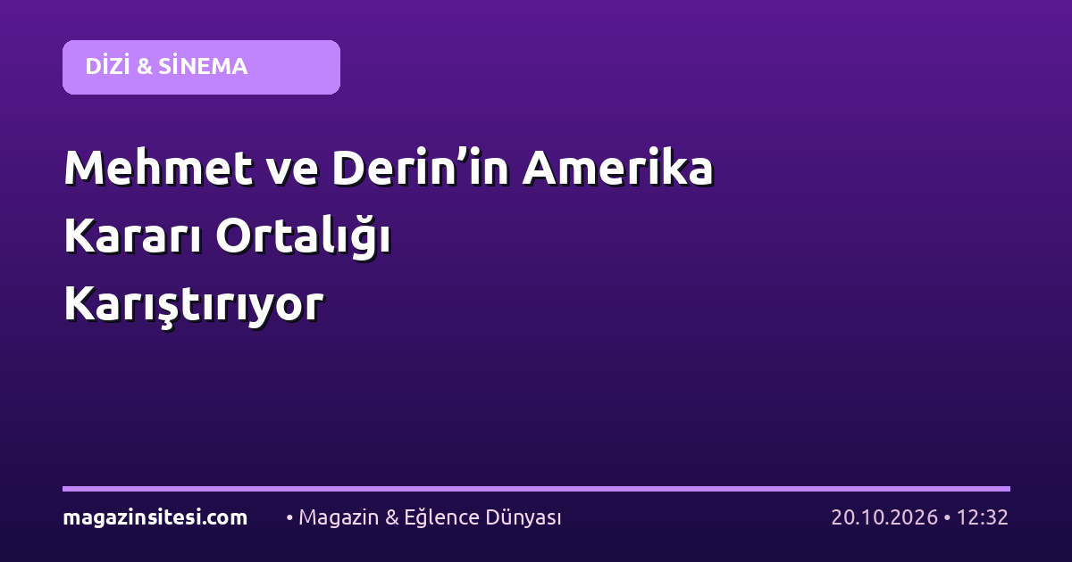 Mehmet ve Derin’in Amerika Kararı Ortalığı Karıştırıyor
