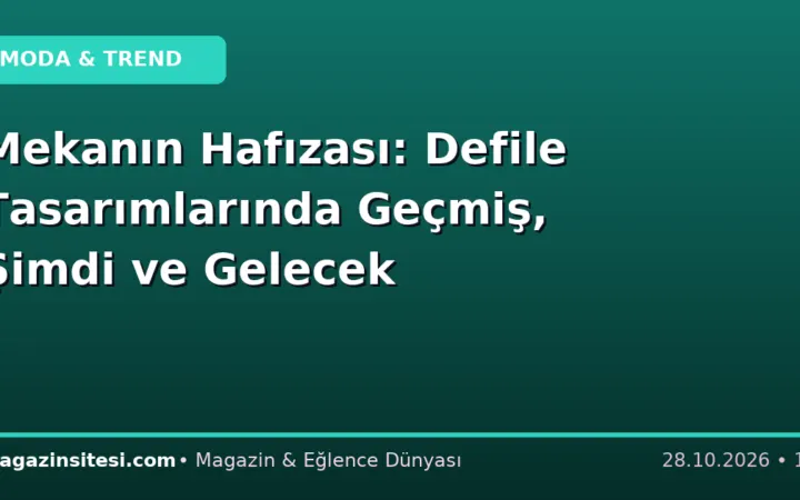 Mekanın Hafızası: Defile Tasarımlarında Geçmiş, Şimdi ve Gelecek