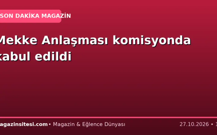 Mekke Anlaşması komisyonda kabul edildi