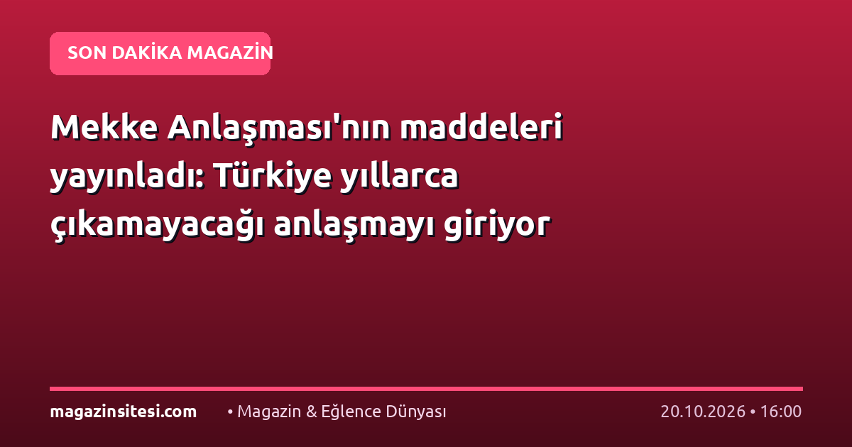 Mekke Anlaşması’nın maddeleri yayınladı: Türkiye yıllarca çıkamayacağı anlaşmayı giriyor