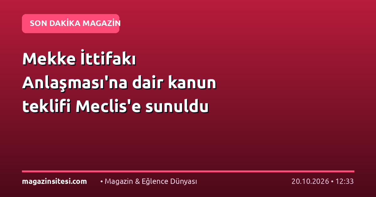 Mekke İttifakı Anlaşması’na dair kanun teklifi Meclis’e sunuldu