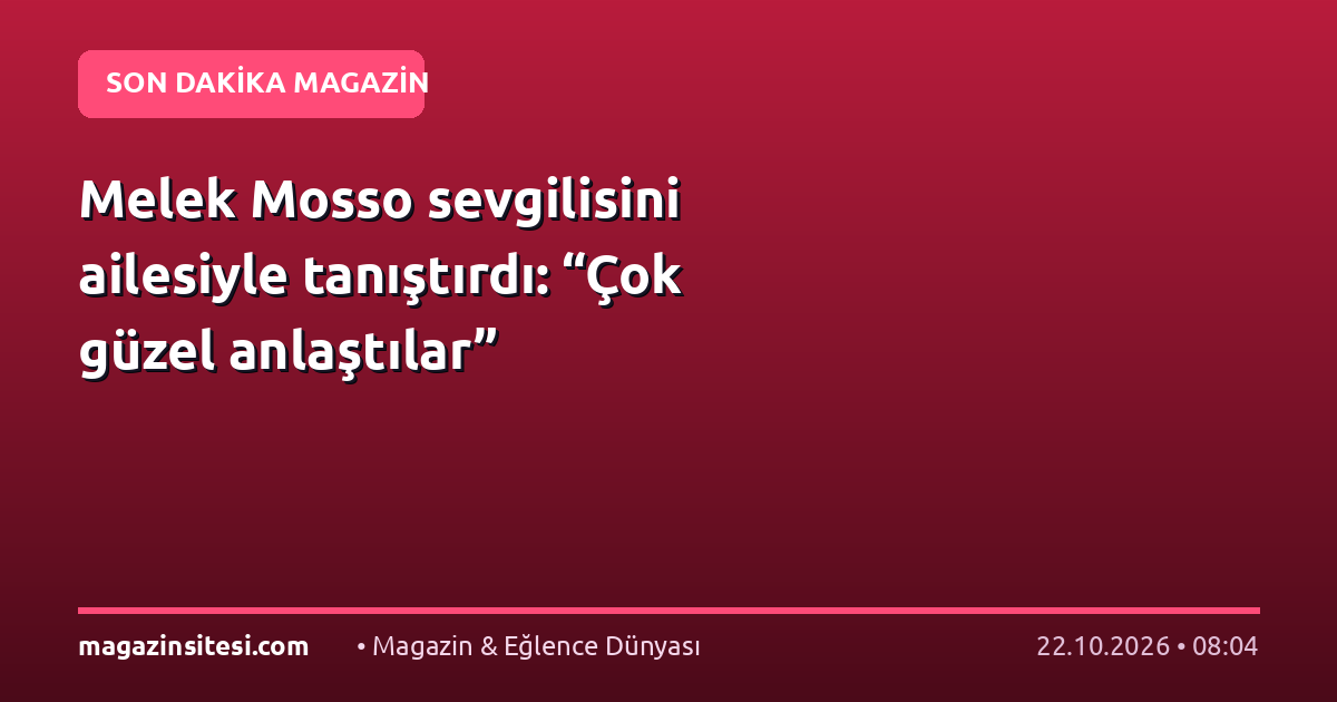 Melek Mosso sevgilisini ailesiyle tanıştırdı: “Çok güzel anlaştılar”