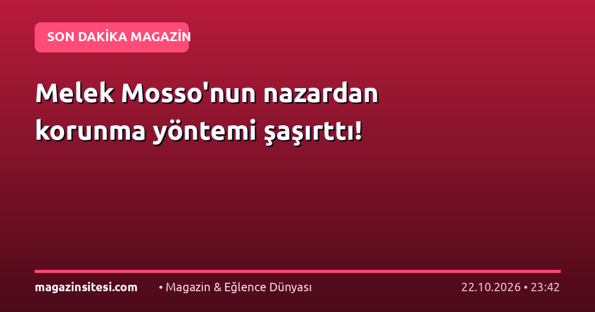 Melek Mosso’nun nazardan korunma yöntemi şaşırttı!