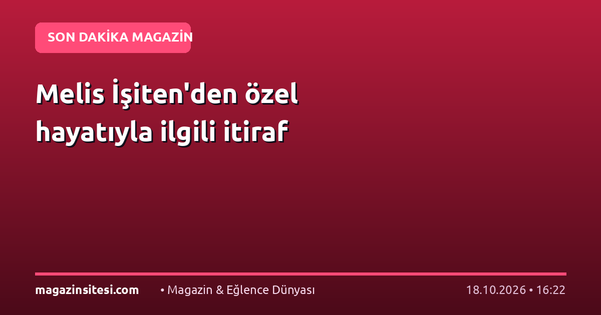 Melis İşiten’den özel hayatıyla ilgili itiraf