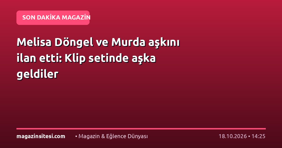 Melisa Döngel ve Murda aşkını ilan etti: Klip setinde aşka geldiler