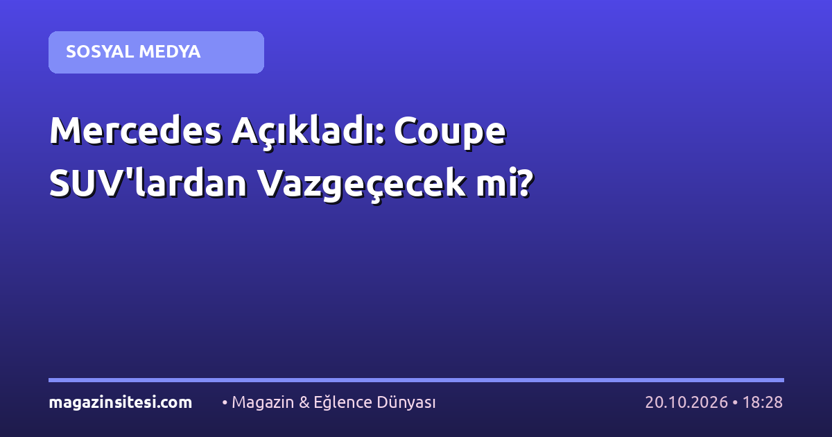 Mercedes Açıkladı: Coupe SUV’lardan Vazgeçecek mi?