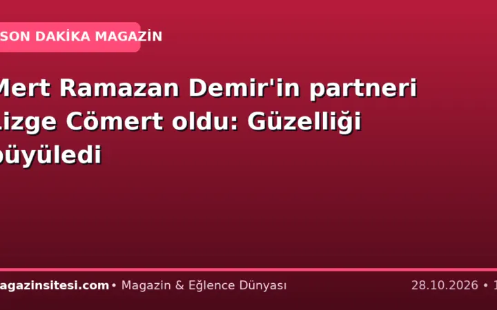 Mert Ramazan Demir’in partneri Lizge Cömert oldu: Güzelliği büyüledi