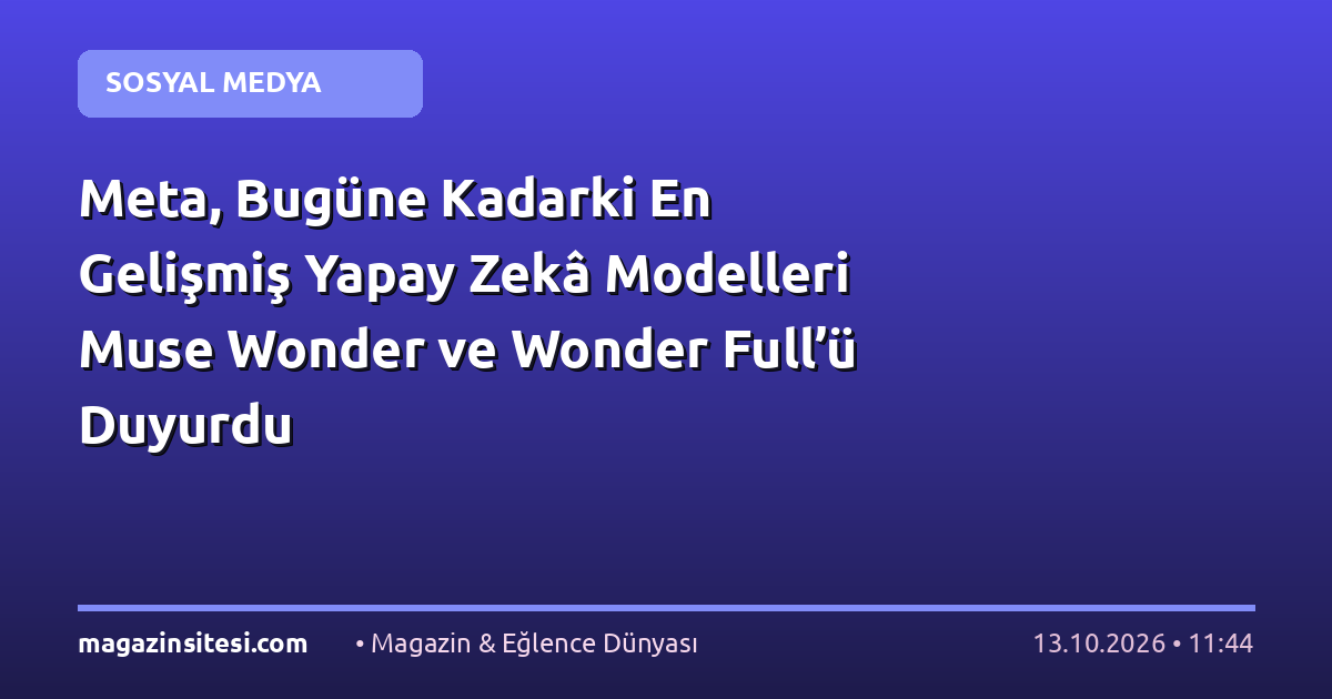 Meta, Bugüne Kadarki En Gelişmiş Yapay Zekâ Modelleri Muse Wonder ve Wonder Full’ü Duyurdu