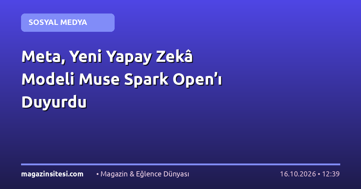 Meta, Yeni Yapay Zekâ Modeli Muse Spark Open’ı Duyurdu